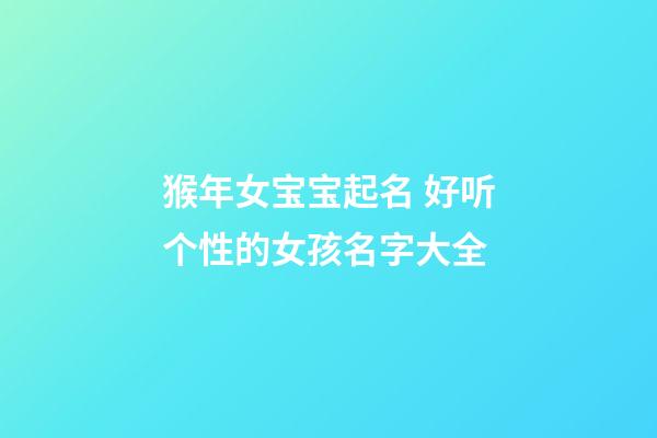 猴年女宝宝起名 好听个性的女孩名字大全